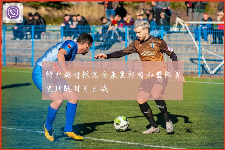 特尔施特根完全康复即将加盟阿贾克斯随时可出战