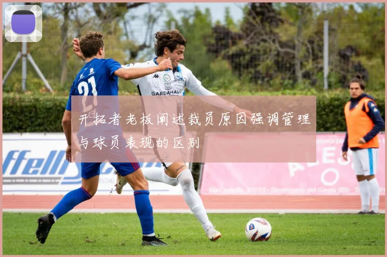 开拓者老板阐述裁员原因强调管理与球员表现的区别